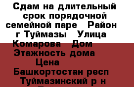 Сдам на длительный срок порядочной семейной паре › Район ­ г.Туймазы › Улица ­ Комарова › Дом ­ 14 › Этажность дома ­ 5 › Цена ­ 7 000 - Башкортостан респ., Туймазинский р-н, Туймазы г. Недвижимость » Квартиры аренда   . Башкортостан респ.